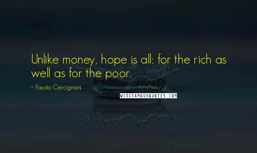 Fausto Cercignani Quotes: Unlike money, hope is all: for the rich as well as for the poor.