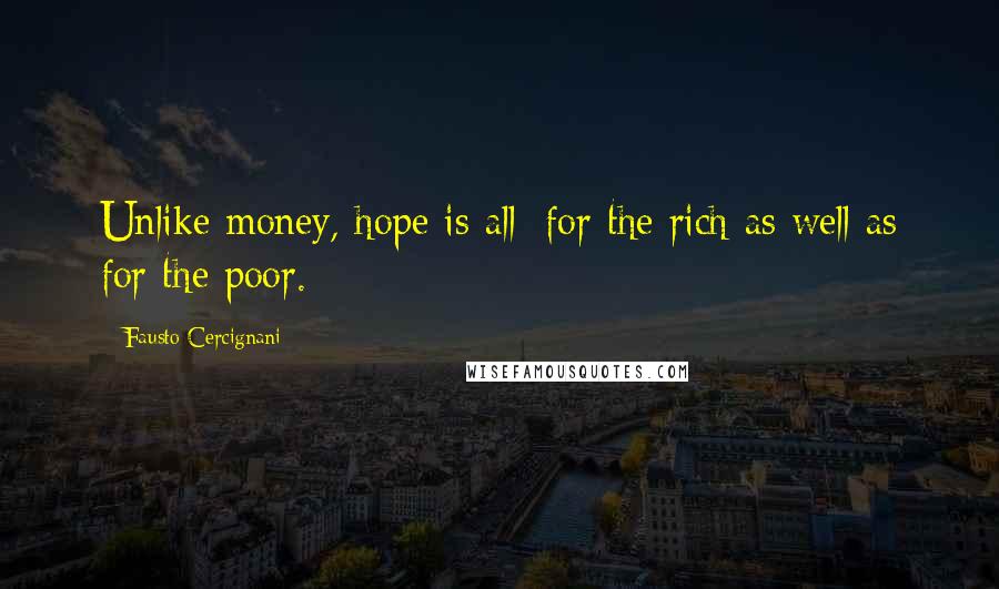 Fausto Cercignani Quotes: Unlike money, hope is all: for the rich as well as for the poor.