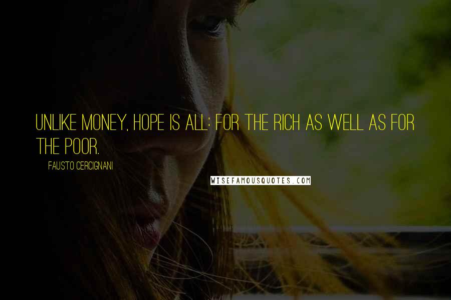 Fausto Cercignani Quotes: Unlike money, hope is all: for the rich as well as for the poor.