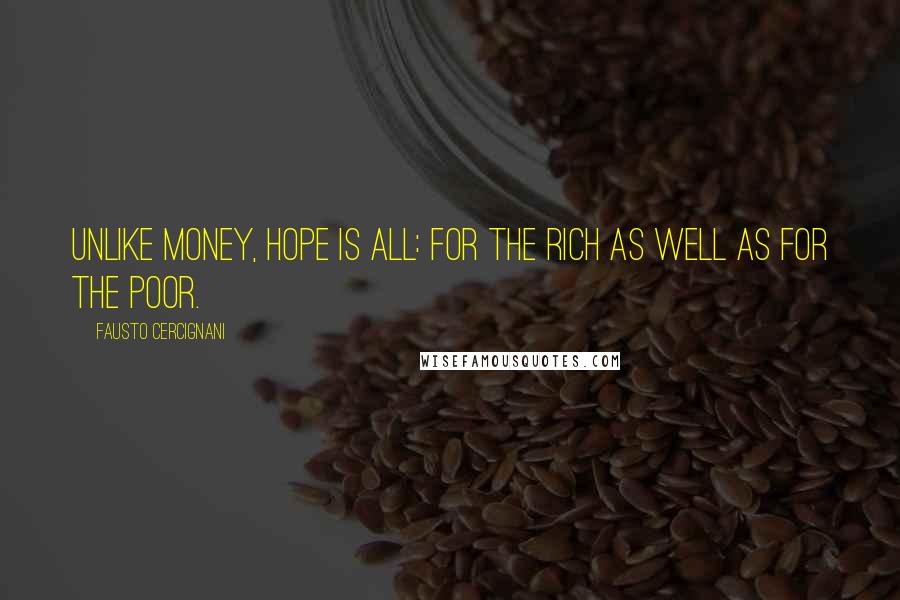 Fausto Cercignani Quotes: Unlike money, hope is all: for the rich as well as for the poor.