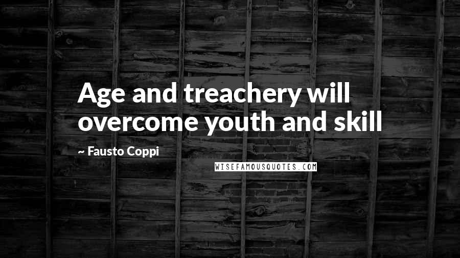 Fausto Coppi Quotes: Age and treachery will overcome youth and skill