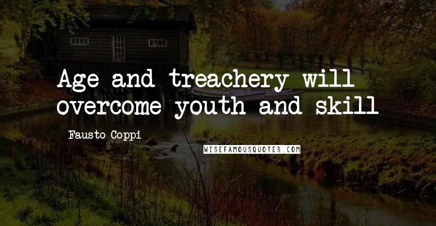 Fausto Coppi Quotes: Age and treachery will overcome youth and skill