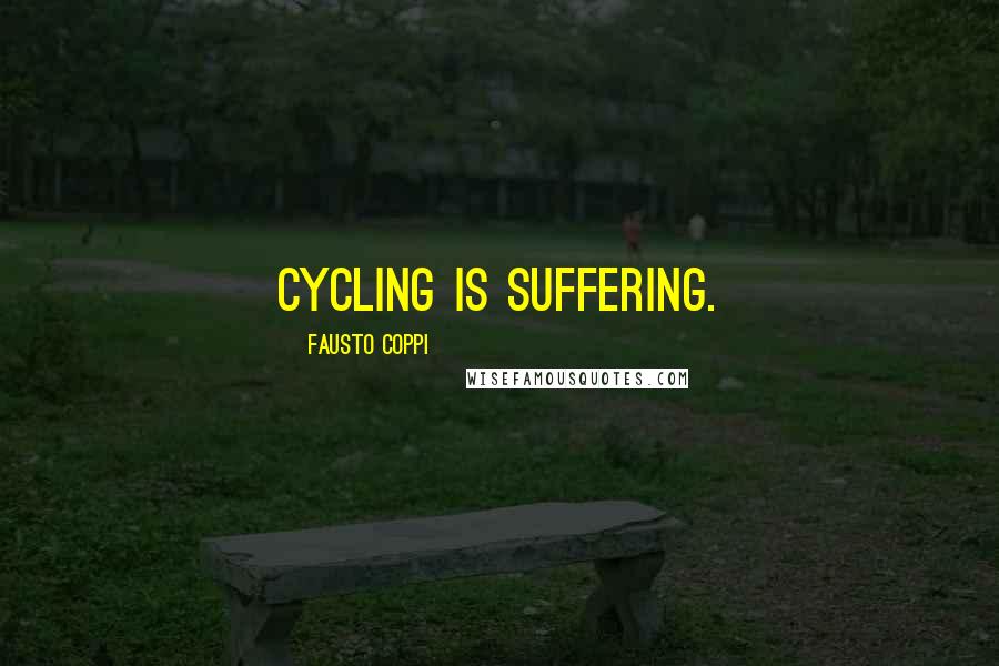 Fausto Coppi Quotes: Cycling is suffering.