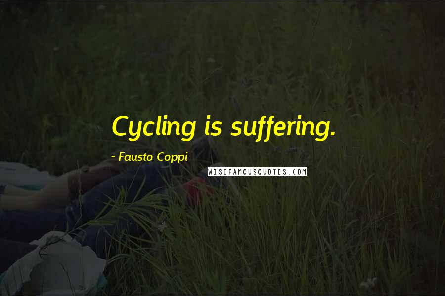 Fausto Coppi Quotes: Cycling is suffering.