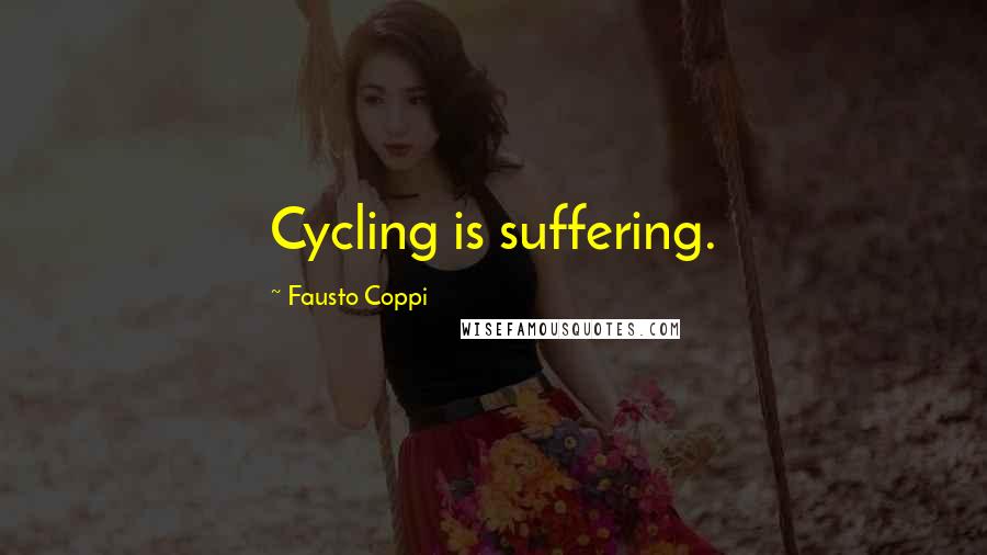 Fausto Coppi Quotes: Cycling is suffering.