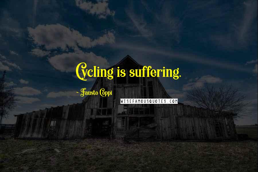 Fausto Coppi Quotes: Cycling is suffering.