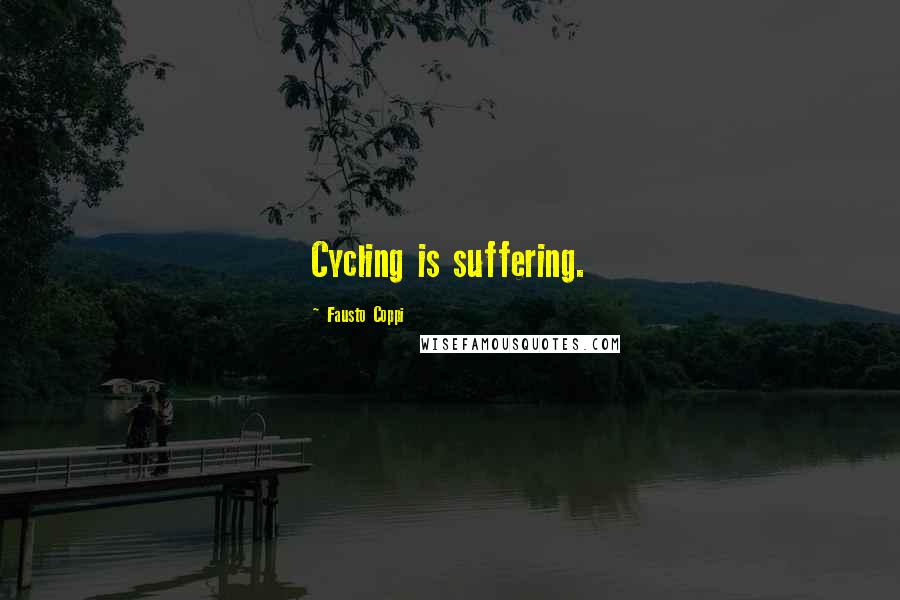 Fausto Coppi Quotes: Cycling is suffering.