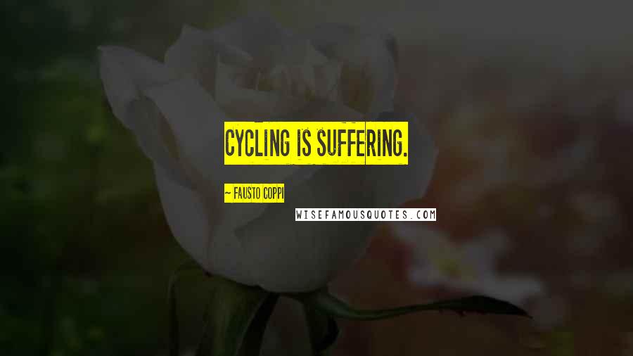 Fausto Coppi Quotes: Cycling is suffering.