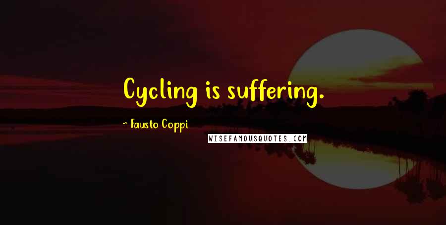 Fausto Coppi Quotes: Cycling is suffering.