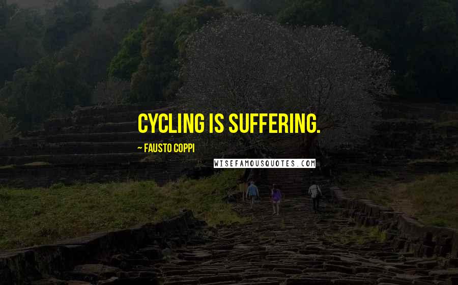 Fausto Coppi Quotes: Cycling is suffering.