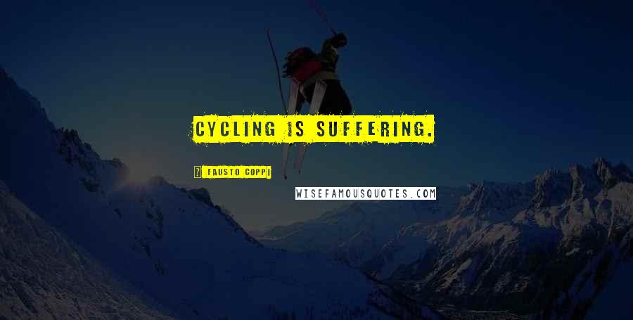 Fausto Coppi Quotes: Cycling is suffering.