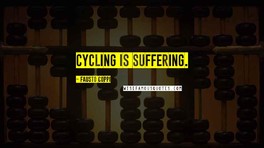 Fausto Coppi Quotes: Cycling is suffering.