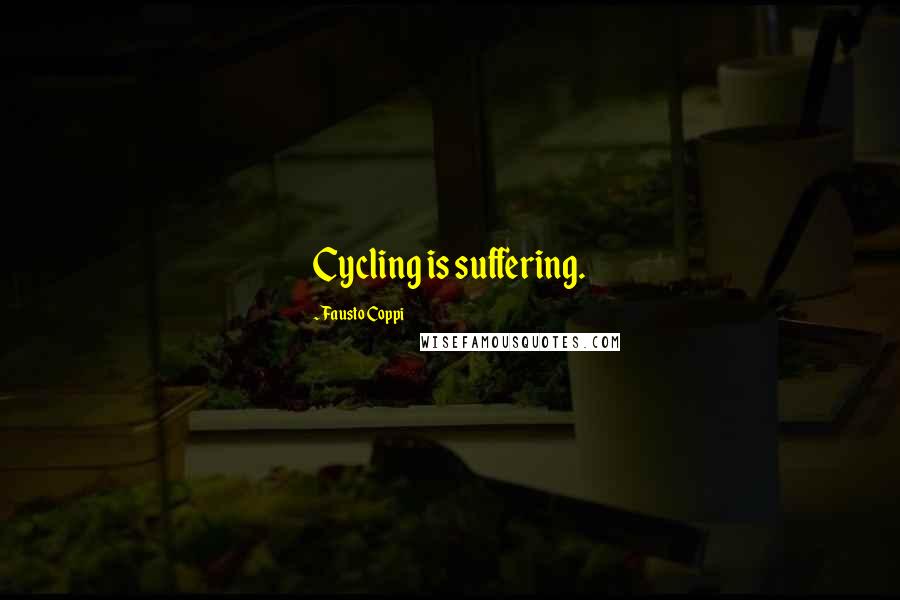 Fausto Coppi Quotes: Cycling is suffering.