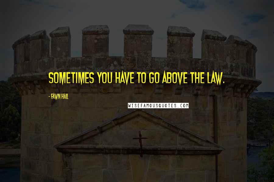 Fawn Hall Quotes: Sometimes you have to go above the law.