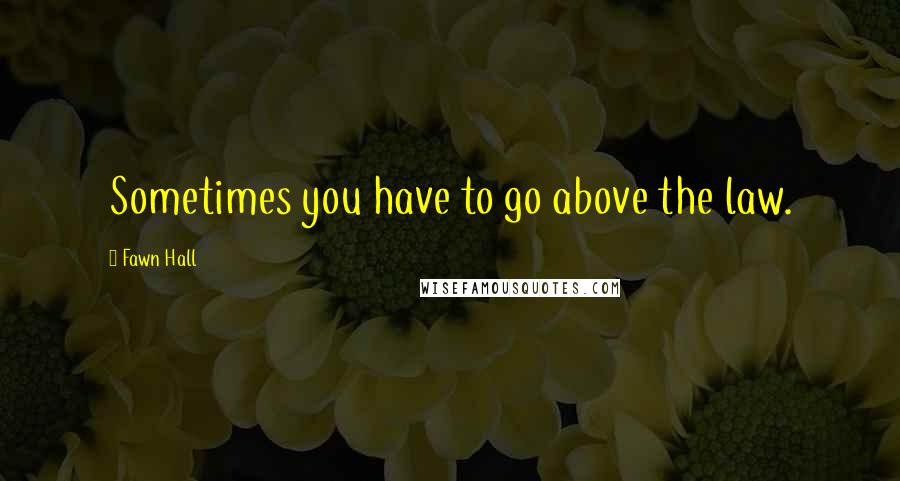 Fawn Hall Quotes: Sometimes you have to go above the law.