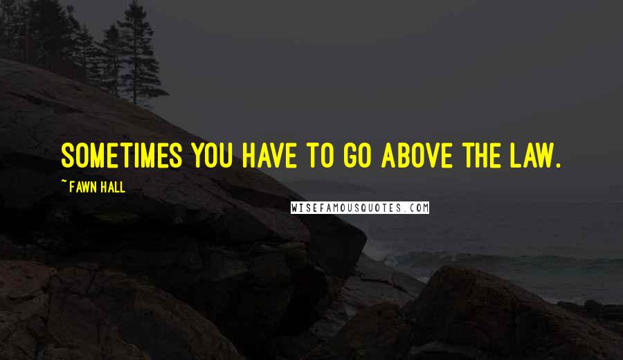 Fawn Hall Quotes: Sometimes you have to go above the law.