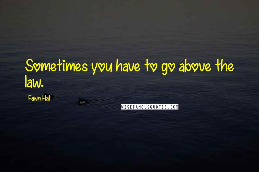 Fawn Hall Quotes: Sometimes you have to go above the law.