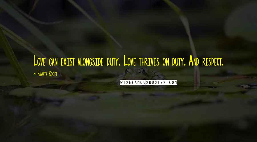 Fawzia Koofi Quotes: Love can exist alongside duty. Love thrives on duty. And respect.
