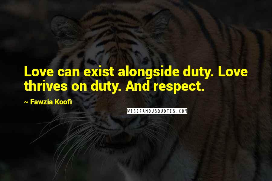 Fawzia Koofi Quotes: Love can exist alongside duty. Love thrives on duty. And respect.