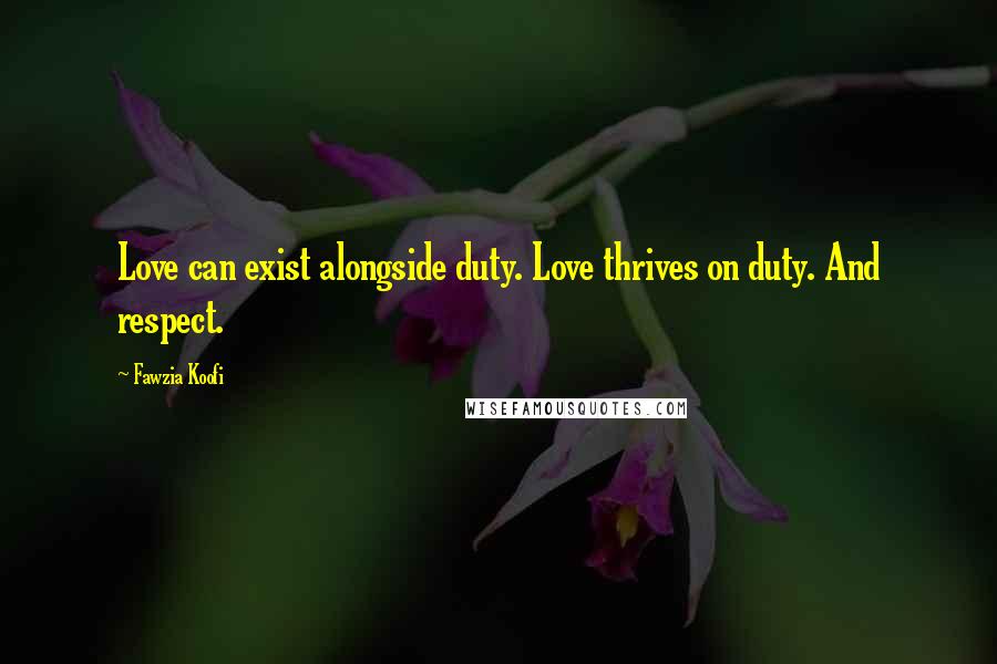 Fawzia Koofi Quotes: Love can exist alongside duty. Love thrives on duty. And respect.