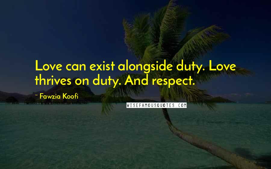 Fawzia Koofi Quotes: Love can exist alongside duty. Love thrives on duty. And respect.