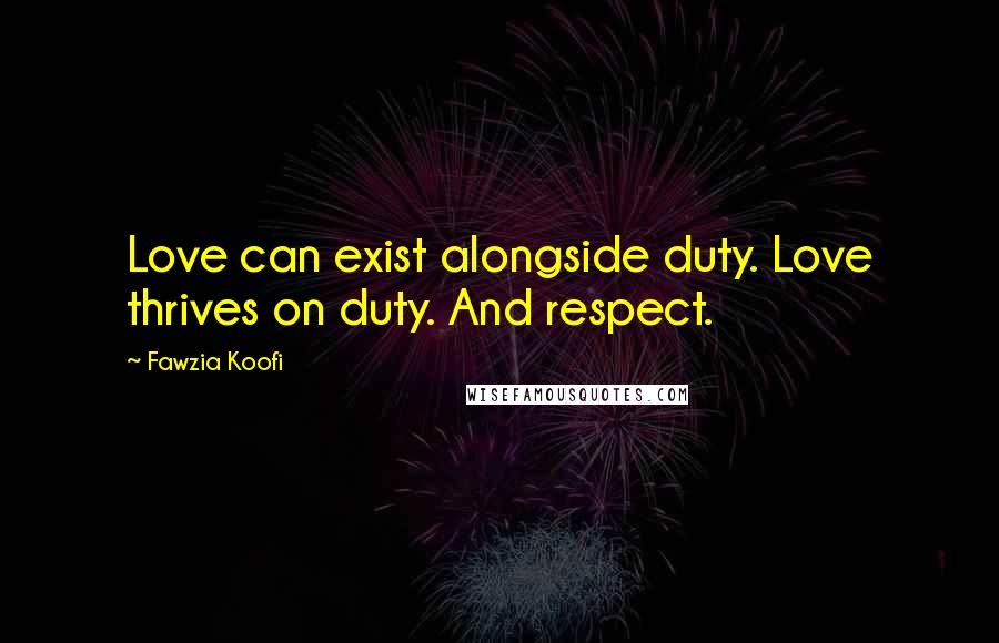 Fawzia Koofi Quotes: Love can exist alongside duty. Love thrives on duty. And respect.