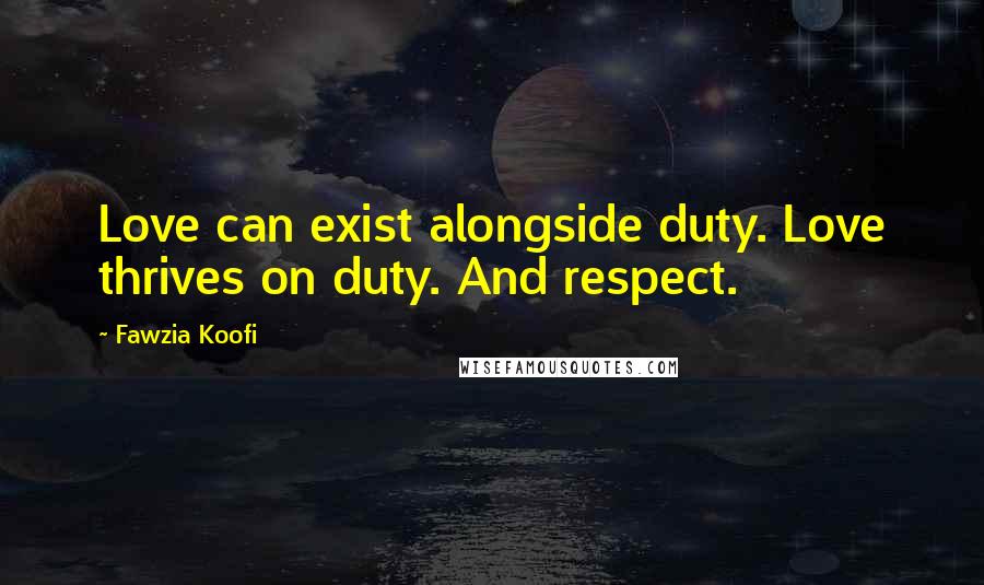 Fawzia Koofi Quotes: Love can exist alongside duty. Love thrives on duty. And respect.