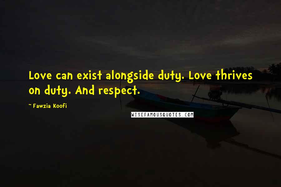 Fawzia Koofi Quotes: Love can exist alongside duty. Love thrives on duty. And respect.