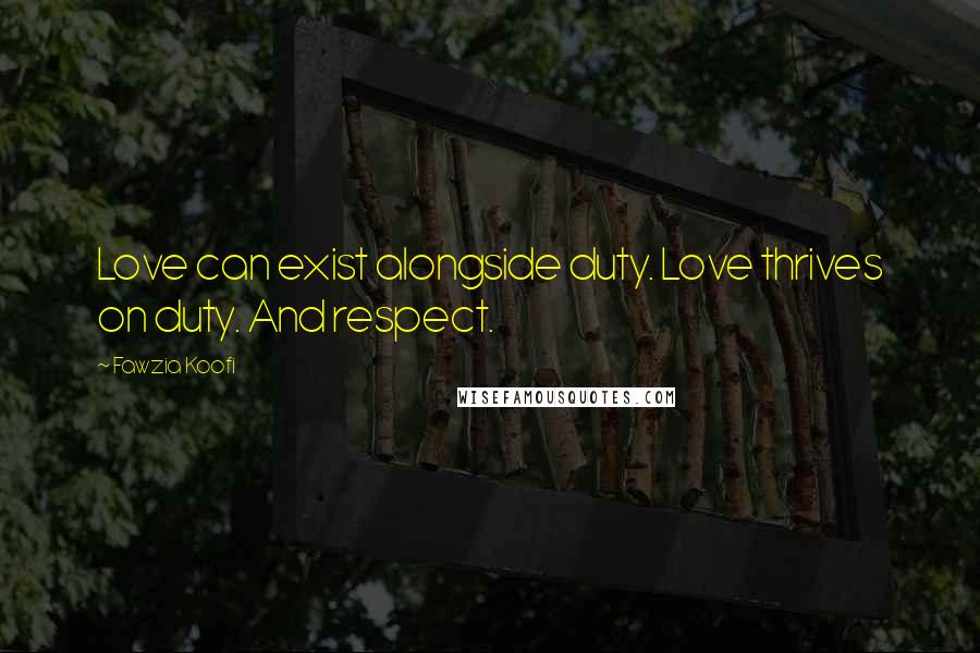Fawzia Koofi Quotes: Love can exist alongside duty. Love thrives on duty. And respect.