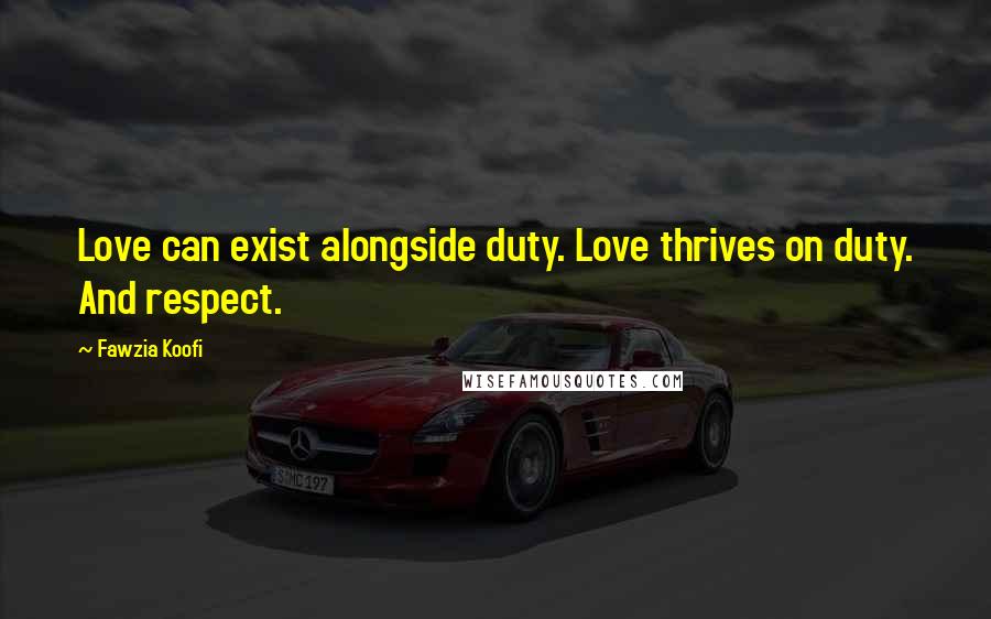 Fawzia Koofi Quotes: Love can exist alongside duty. Love thrives on duty. And respect.