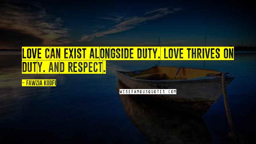 Fawzia Koofi Quotes: Love can exist alongside duty. Love thrives on duty. And respect.