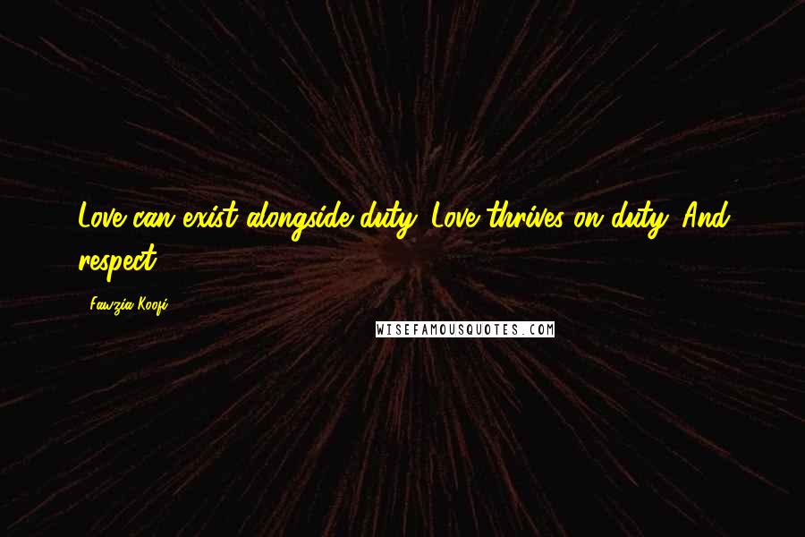 Fawzia Koofi Quotes: Love can exist alongside duty. Love thrives on duty. And respect.