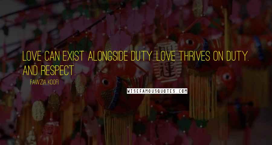 Fawzia Koofi Quotes: Love can exist alongside duty. Love thrives on duty. And respect.