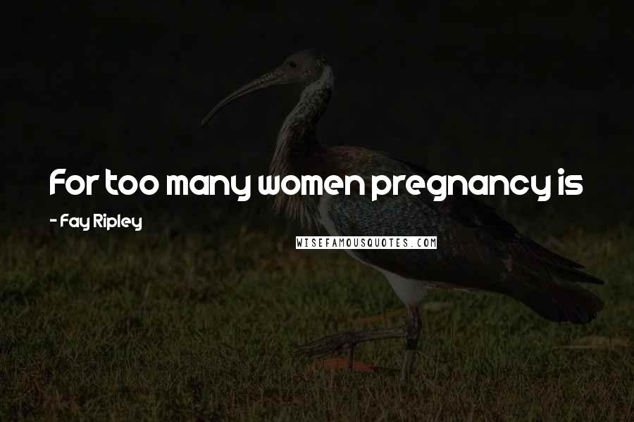 Fay Ripley Quotes: For too many women pregnancy is just the start of loneliness and abuse. It is a cruel reality.