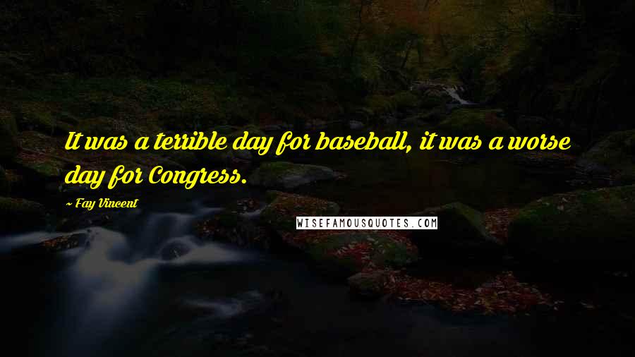 Fay Vincent Quotes: It was a terrible day for baseball, it was a worse day for Congress.