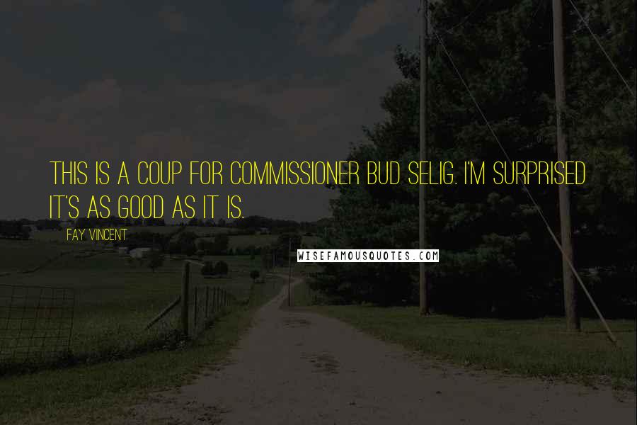 Fay Vincent Quotes: This is a coup for commissioner Bud Selig. I'm surprised it's as good as it is.
