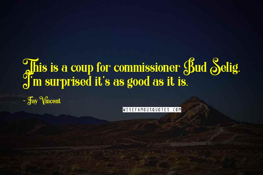 Fay Vincent Quotes: This is a coup for commissioner Bud Selig. I'm surprised it's as good as it is.