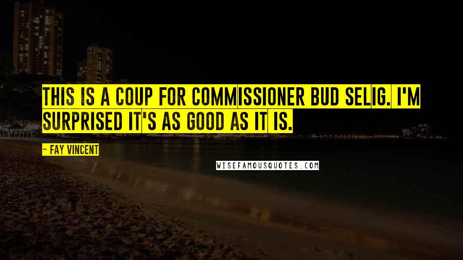 Fay Vincent Quotes: This is a coup for commissioner Bud Selig. I'm surprised it's as good as it is.