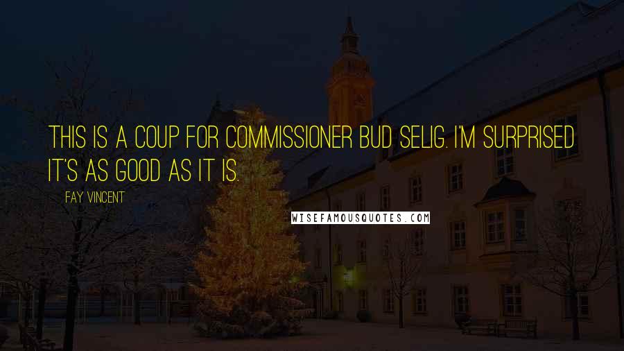 Fay Vincent Quotes: This is a coup for commissioner Bud Selig. I'm surprised it's as good as it is.