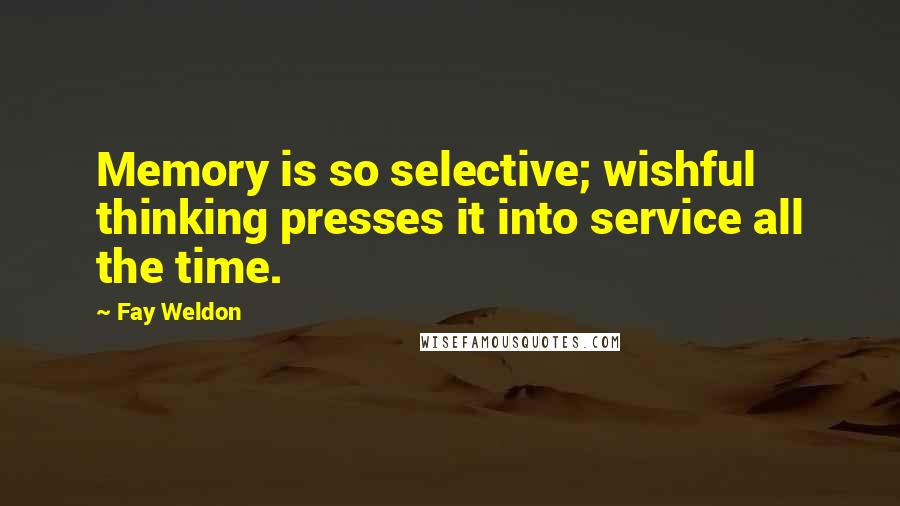 Fay Weldon Quotes: Memory is so selective; wishful thinking presses it into service all the time.