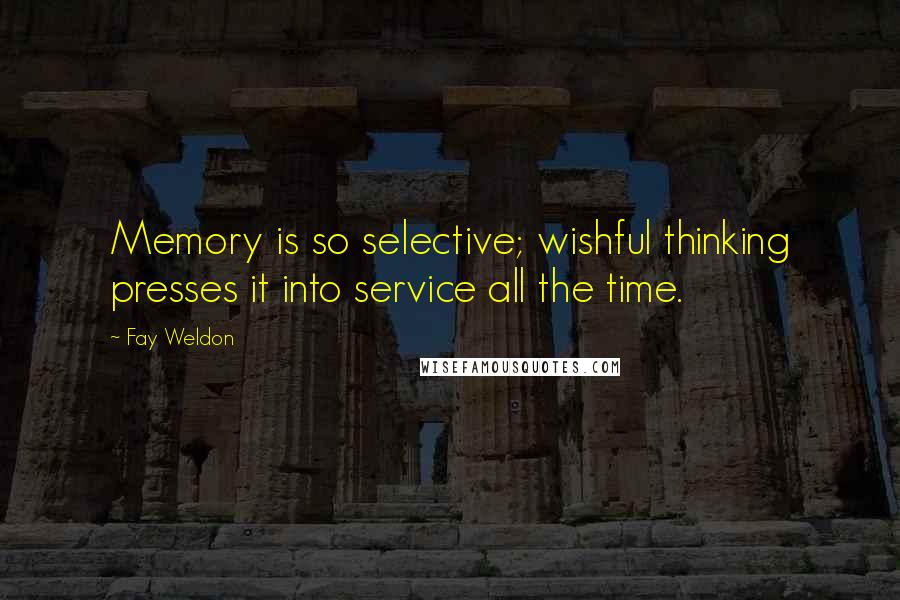 Fay Weldon Quotes: Memory is so selective; wishful thinking presses it into service all the time.