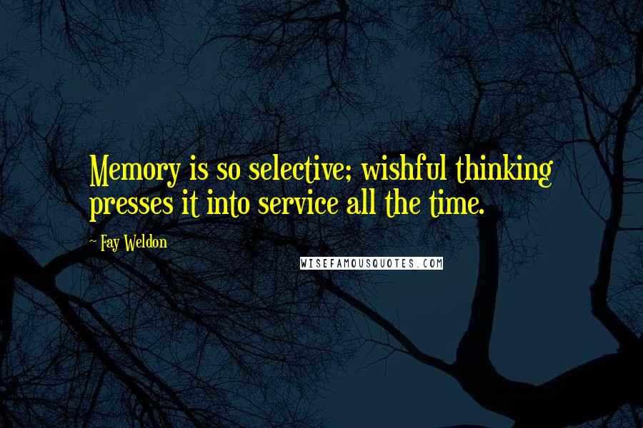 Fay Weldon Quotes: Memory is so selective; wishful thinking presses it into service all the time.