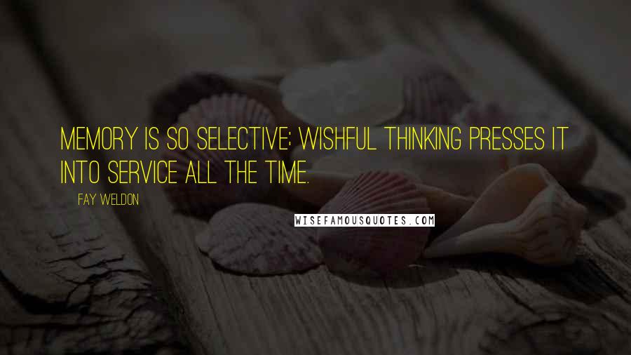 Fay Weldon Quotes: Memory is so selective; wishful thinking presses it into service all the time.