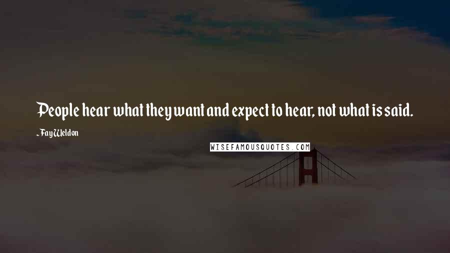 Fay Weldon Quotes: People hear what they want and expect to hear, not what is said.