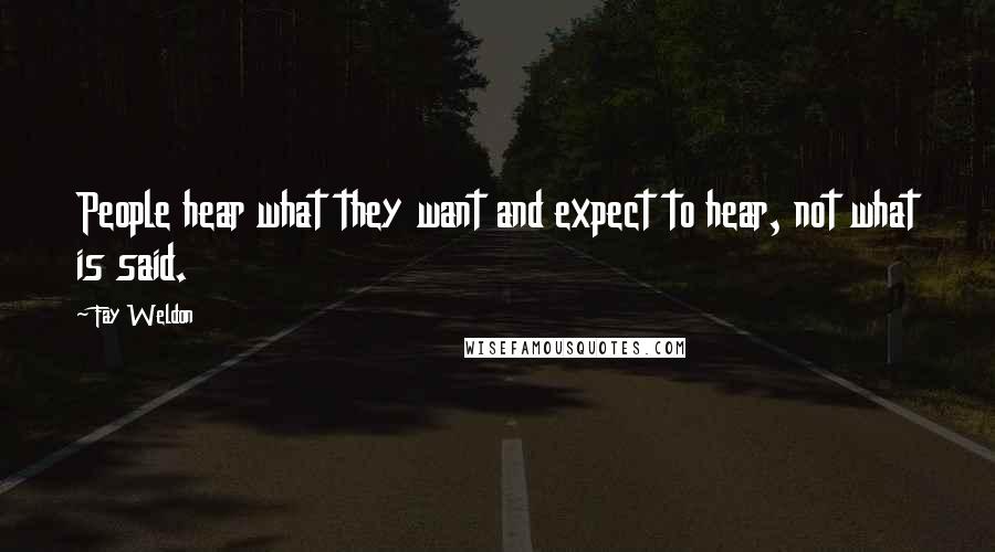 Fay Weldon Quotes: People hear what they want and expect to hear, not what is said.