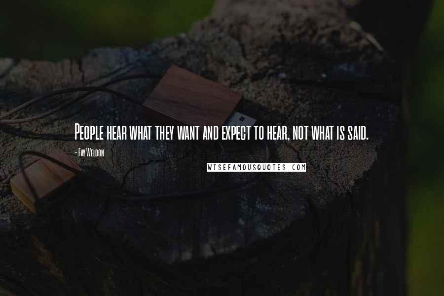 Fay Weldon Quotes: People hear what they want and expect to hear, not what is said.