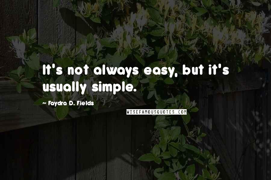 Faydra D. Fields Quotes: It's not always easy, but it's usually simple.