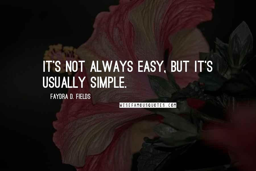 Faydra D. Fields Quotes: It's not always easy, but it's usually simple.