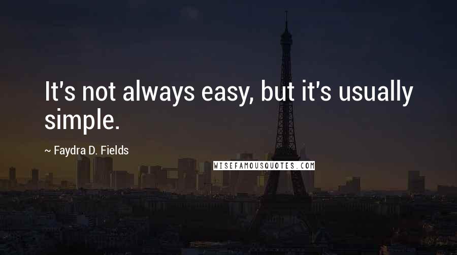 Faydra D. Fields Quotes: It's not always easy, but it's usually simple.