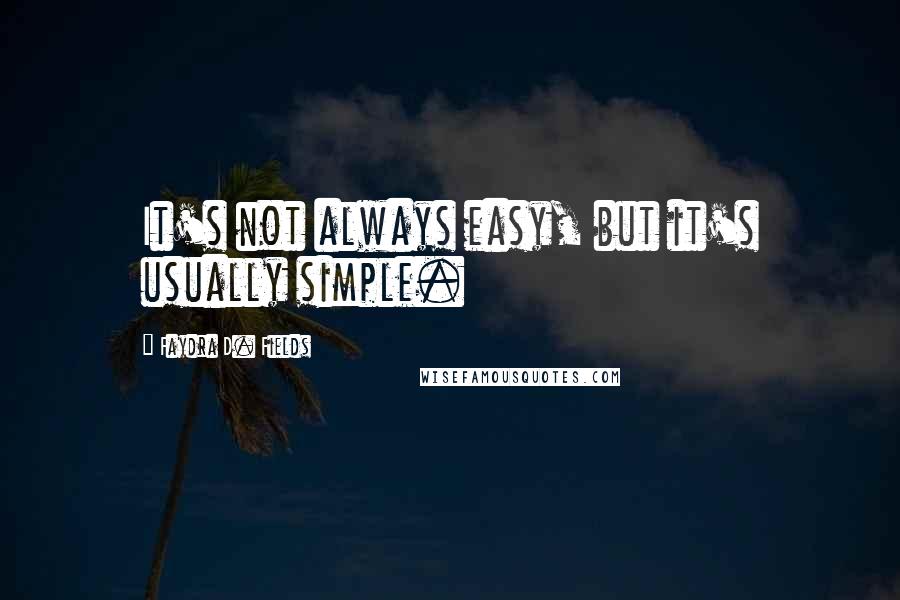 Faydra D. Fields Quotes: It's not always easy, but it's usually simple.